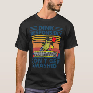 Dink Responsibly Don't Get Smashed Pickleball Play T-Shirt