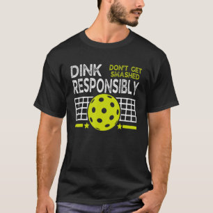 Dink Responsibly Don't Get Smashed Pickleball T-Shirt