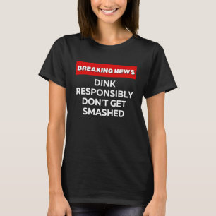DINK RESPONSIBLY DON'T GET SMASHED PICKLEBALL T-Shirt