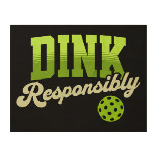 Dink Responsibly Funny Pickleball Wood Wall Art
