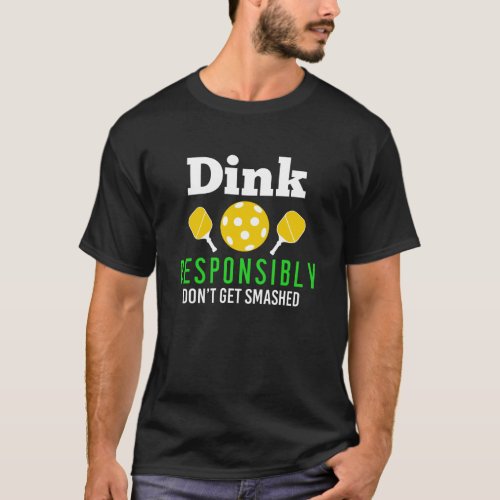 Dink Responsibly Pickleball Player Pickleball T_Shirt