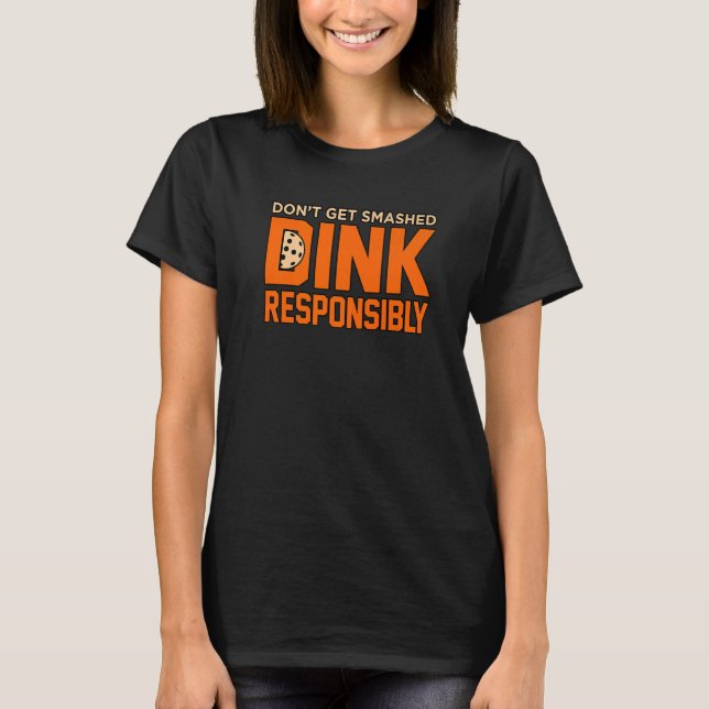 Dink Responsibly Pickleball Sports Player Paddle G T-Shirt (Front)
