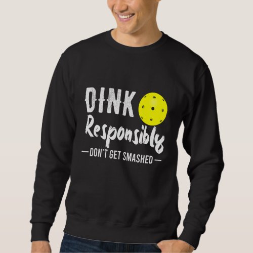 Dink Responsibly  Pickleball Sweatshirt