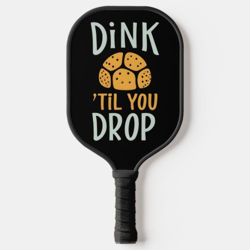 Dink Til You Drop Pickleball Paddle