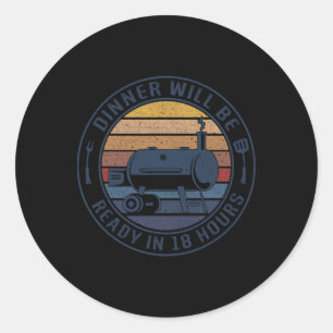 Dinner Will Be Ready In 18 Hours Smoking Bbq Meat  Classic Round Sticker