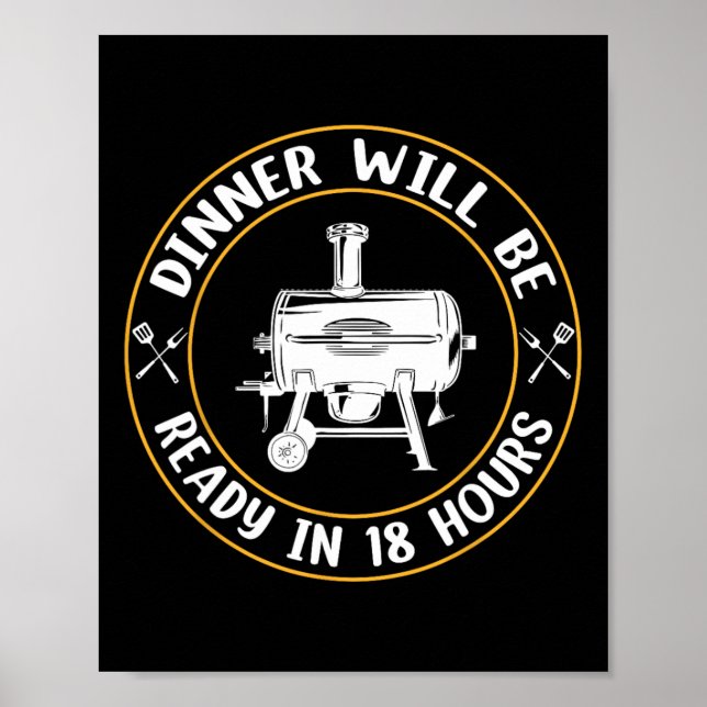 Dinner Will Be Ready In 18 Hours Smoking Bbq Meat  Poster (Front)