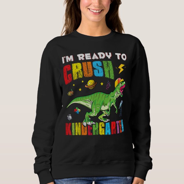 Dino rex 1st Day of School I m Ready to Crush Kind Sweatshirt (Front)