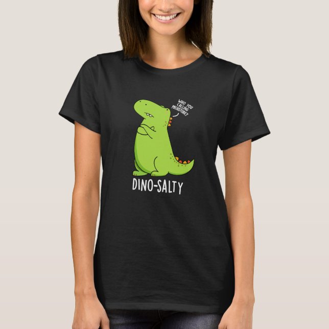 Dino-salty Funny Dinosaur Pun Dark BG T-Shirt (Front)