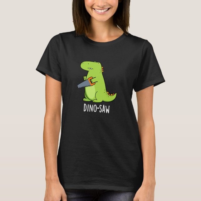 Dino-saw Funny Dinosaur Tool Pun Dark BG T-Shirt (Front)
