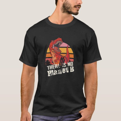 DINO THERE IS NO PLANET B  Climate Change is real  T_Shirt