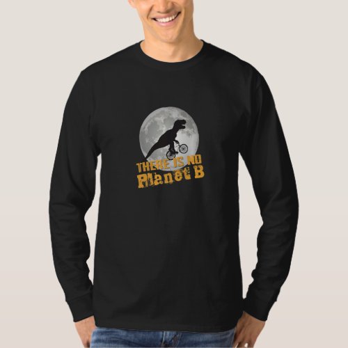 DINO THERE IS NO PLANET B  Climate Change is real T_Shirt
