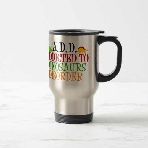 Dinosaur Addict Funny Dinosaurs Travel Mug