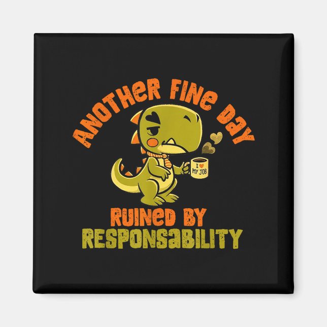 Dinosaur Another Fine Day Ruined By Resnsibility  Magnet (Front)