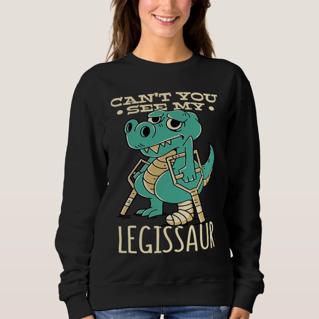 Dinosaur Get Well Soon Cant You See My Legissaur B Sweatshirt (Front)