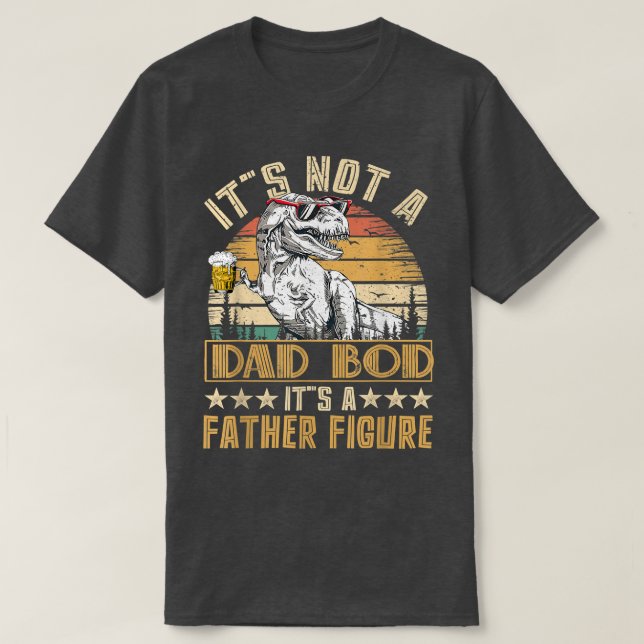 Dinosaur It's Not A Dad Bod It's A Father Figure B T-Shirt (Design Front)