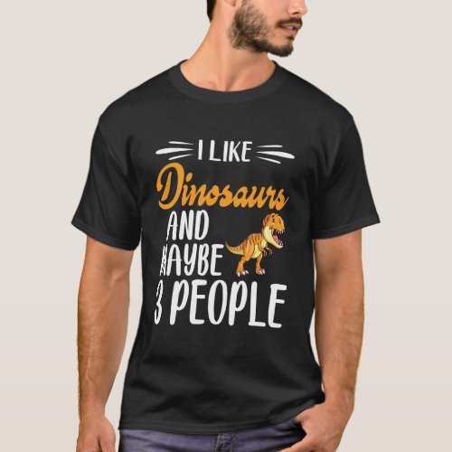 Dinosaur Lover I Like Dinosaurs And Maybe 3 People T_Shirt