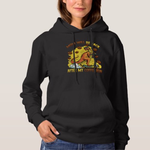 Dinosaur   Mom Will Be Back After My Coffee Run Hoodie