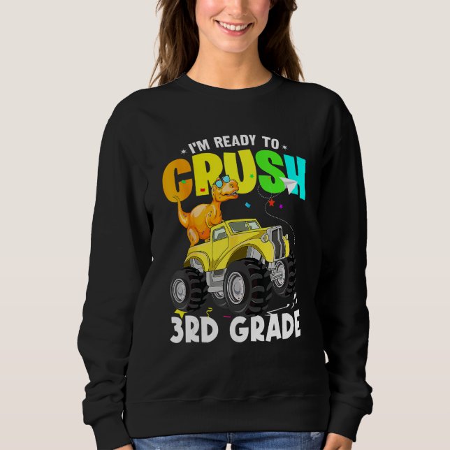 Dinosaur Monster Truck I'm Ready To Crush 3rd Grad Sweatshirt (Front)