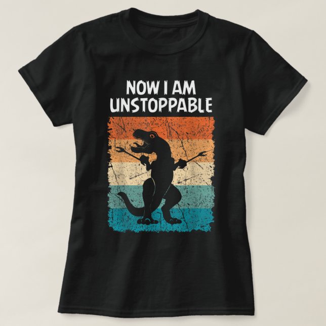 Dinosaur Now I Am Unstoppable Funny Trex  T-Shirt (Design Front)
