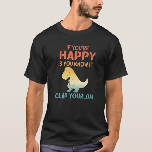 Dinosaur Pun If Youre Happy And You Know It_ Funn T_Shirt