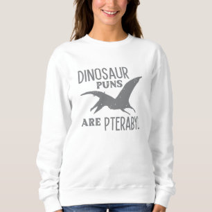 Dinosaur Puns Are Pterabyl Sweatshirt