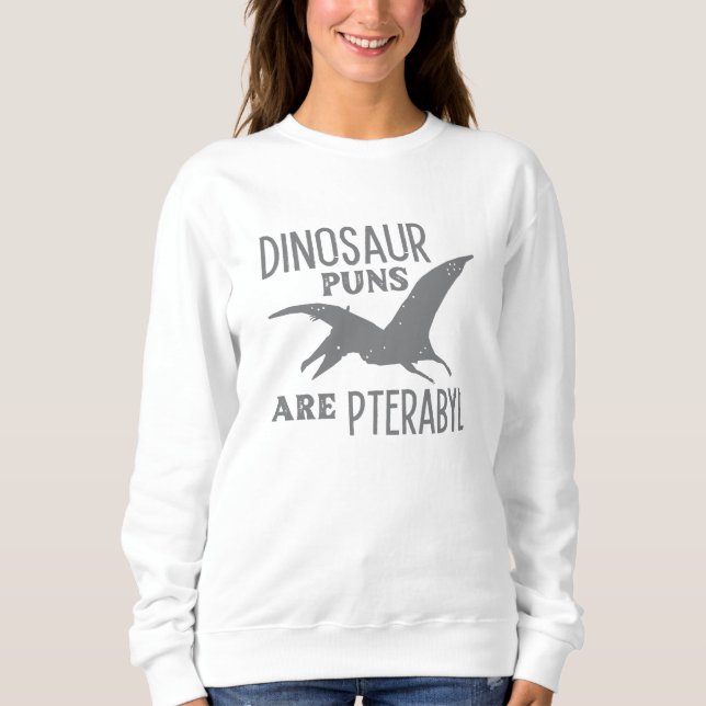 Dinosaur Puns Are Pterabyl Sweatshirt (Front)