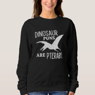 Dinosaur Puns Are Pterabyl Sweatshirt