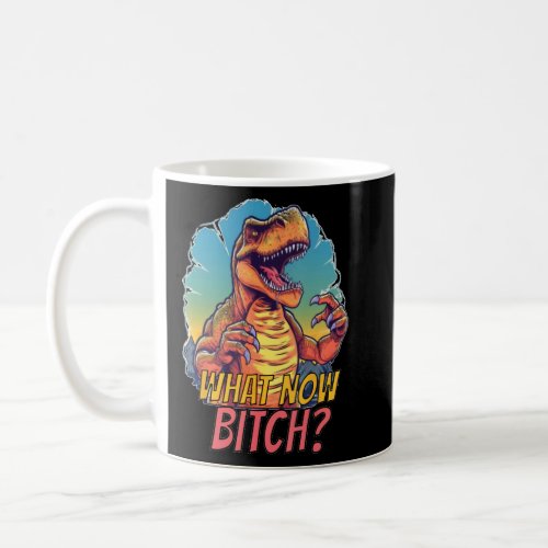 Dinosaur Rex What Now Bitc Tyrannosaurus  Coffee Mug