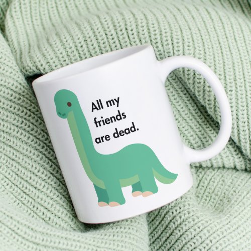 Dinosaur says all my friends are death coffee mug