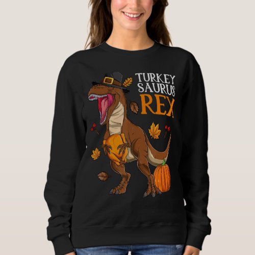 Dinosaur Thanksgiving Day Turkey Saurus T rex Turk Sweatshirt