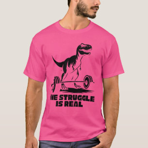 Dinosaur Workout, Funny T-Rex Gym, The Struggle, R T-Shirt