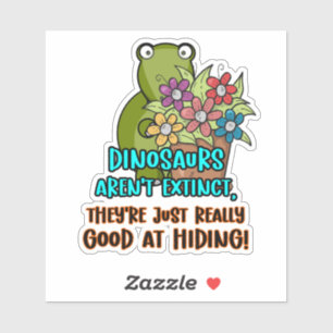 Dinosaurs Aren't Extinct ... Witty Cute Dino Sticker