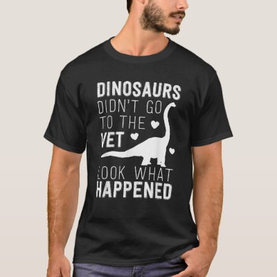 Dinosaurs Didn t Go To The Vet Funny Veterinarian  T-Shirt