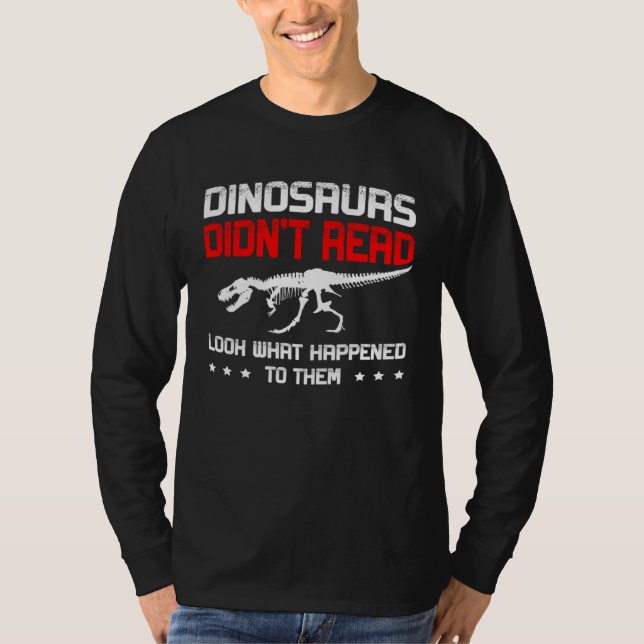 Dinosaurs didn t read look what happened to them R T-Shirt (Front)