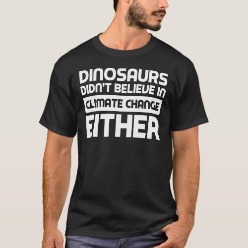 Dinosaurs didnt believe in climate change either T_Shirt