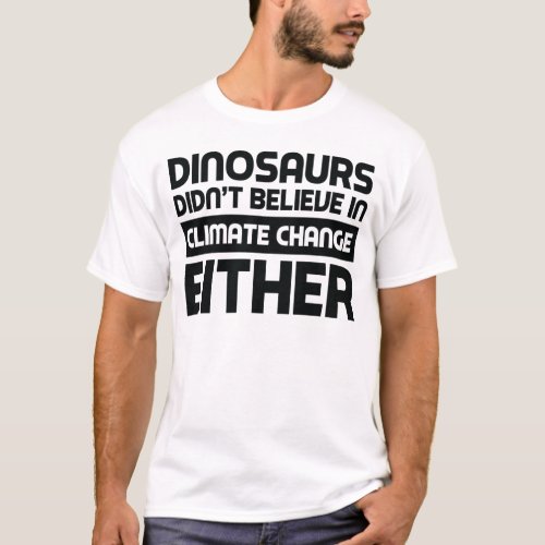 Dinosaurs didnt believe in climate change either T_Shirt