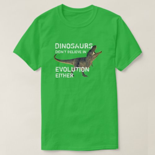 Dinosaurs Didnt Believe in Evolution Either T_Shirt