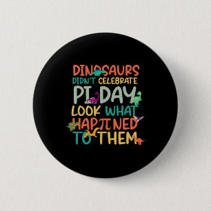 Dinosaurs Didnt Celebrate Pi Day Funny Math Teache Button