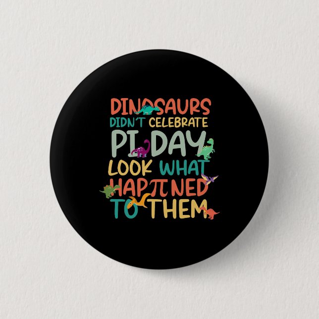 Dinosaurs Didnt Celebrate Pi Day Funny Math Teache Button (Front)