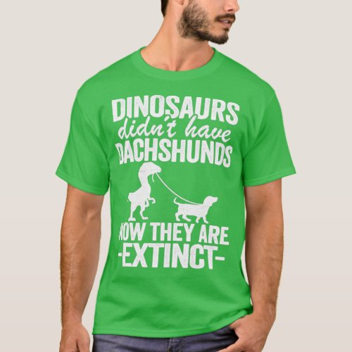 Dinosaurs Didnt Have Dachshunds Now They Are  T_Shirt