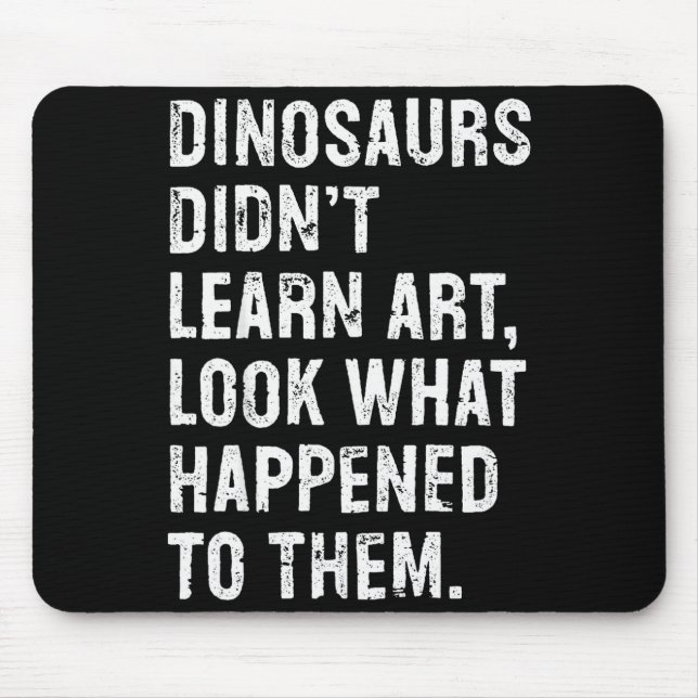 Dinosaurs Didn't Learn Art Funny Art Teacher  Mouse Pad (Front)