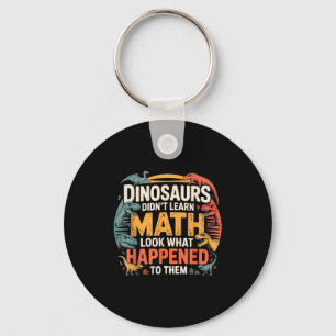 Dinosaurs Didn't Learn Math Funny Design For Kids Keychain