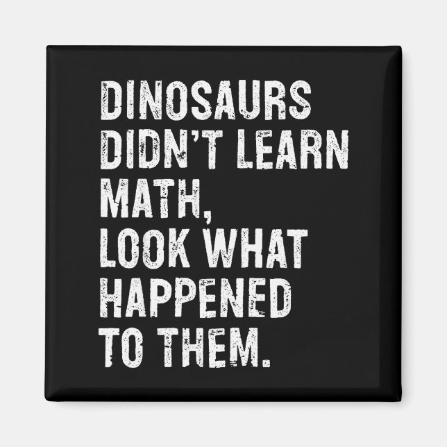 Dinosaurs Didn't Learn Math Funny Math Teacher  Magnet (Front)