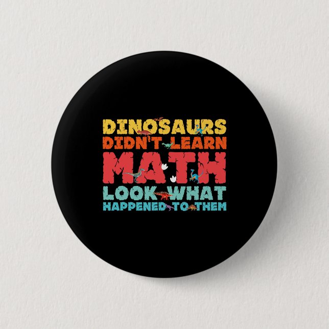 Dinosaurs Didn't Learn Math Funny Mathematics Math Button (Front)
