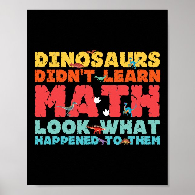 Dinosaurs Didn't Learn Math Funny Mathematics Math Poster (Front)
