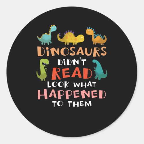 dinosaurs didnt read look what happened to them classic round sticker