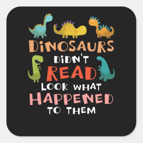 dinosaurs didnt read look what happened to them square sticker