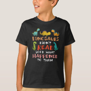 dinosaurs didn't read look what happened to them T-Shirt