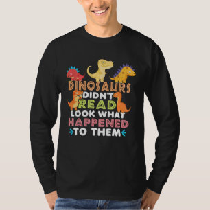 Dinosaurs Didnt Read Look What Happened To Them Te T-Shirt