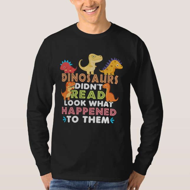 Dinosaurs Didnt Read Look What Happened To Them Te T-Shirt (Front)